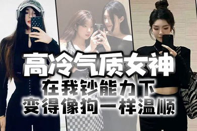 高冷气质女神在我钞能力下变得像狗一样温顺求着爸爸操她